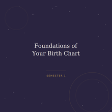 Load image into Gallery viewer, Foundations of Your Birth Chart — Semester 1
