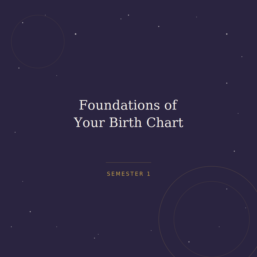 Foundations of Your Birth Chart — Semester 1