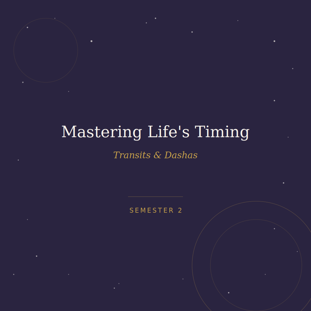 Mastering Life's Timing: Transits & Dashas — Semester 2